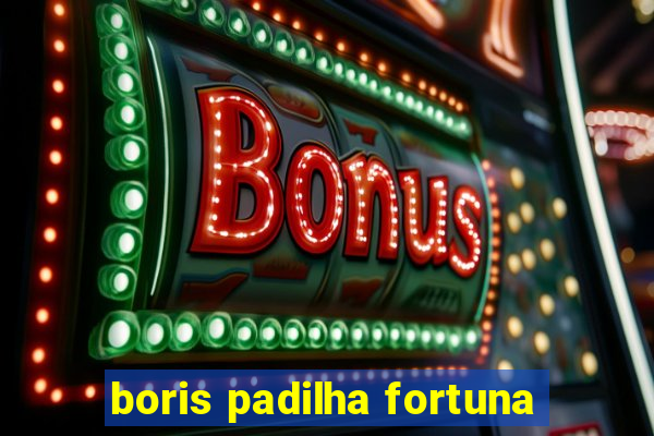 boris padilha fortuna